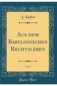 Aus dem Babylonischen Rechtsleben, Vol. 3 (Classic Reprint)