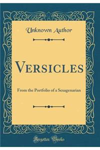 Versicles: From the Portfolio of a Sexagenarian (Classic Reprint)