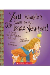 You Wouldn't Want to Be Sir Isaac Newton! (You Wouldn't Want To... History of the World)