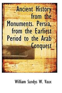 Ancient History from the Monuments. Persia, from the Earliest Period to the Arab Conquest