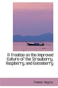 A Treatise on the Improved Culture of the Strawberry, Raspberry, and Gooseberry