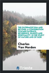 The Outermost Rim and Beyond; A Contribution Toward Patience, Reverence, Silence and Spirituality, in the Study of Nature and of God