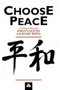 Choose Peace: A Dialogue Between Johan Galtung and Daisaku Ikeda