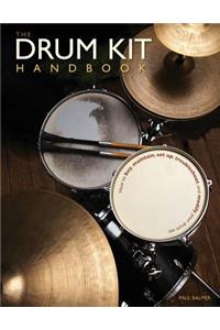 The Drum Kit Handbook: How to Buy, Maintain, Set Up, Troubleshoot, and Modify Your Drum Set