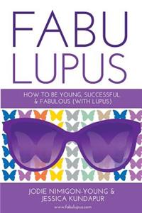 Fabulupus: How to be young, successful and fabulous (with lupus)