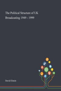 Political Structure of UK Broadcasting 1949 - 1999