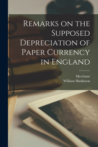 Remarks on the Supposed Depreciation of Paper Currency in England [microform]
