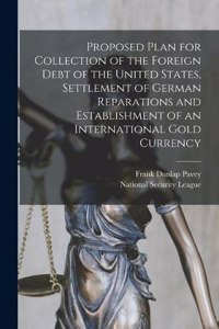 Proposed Plan for Collection of the Foreign Debt of the United States, Settlement of German Reparations and Establishment of an International Gold Currency