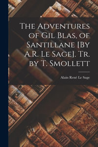 Adventures of Gil Blas, of Santillane [By A.R. Le Sage]. Tr. by T. Smollett