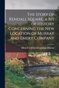 Story of Kendall Square, a bit of History Concerning the new Location of Murray and Emery Company