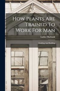 How Plants Are Trained To Work For Man