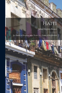 Haiti; its Dawn of Progress After Years in a Night of Revolution