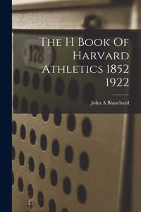 H Book Of Harvard Athletics 1852 1922