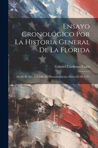 Ensayo Cronológico Por La Historia General De La Florida: Desde El Año 1512 De Su Descubrimiento Hasta El De 1727