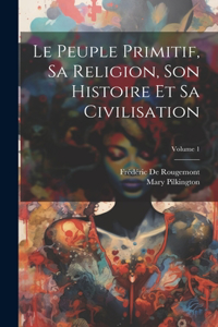 Peuple Primitif, Sa Religion, Son Histoire Et Sa Civilisation; Volume 1