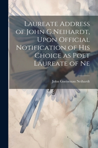 Laureate Address of John G.Neihardt, Upon Official Notification of his Choice as Poet Laureate of Ne