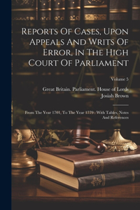 Reports Of Cases, Upon Appeals And Writs Of Error, In The High Court Of Parliament