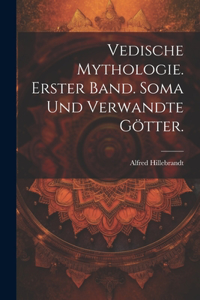 Vedische Mythologie. Erster Band. Soma und verwandte Götter.