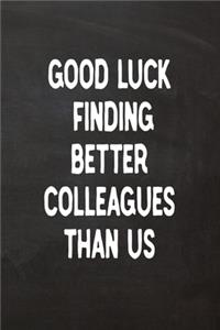 Good Luck Finding Better Colleagues Than Us