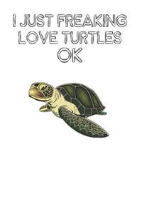 I Just Freaking Love Turtles Ok