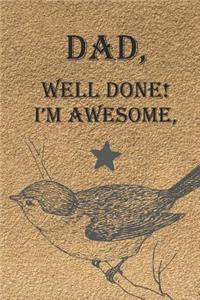 Dad, Well Done! I'm Awesome,