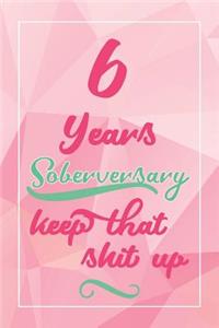 6 Years Soberversary Keep That Shit Up