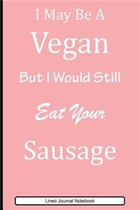 I May Be A Vegan But I Would Still Eat Your Sausage