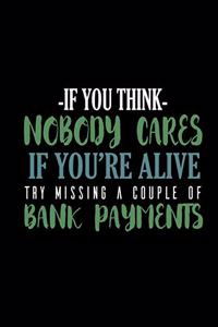 -If You Think- Nobody Cares If You're Alive try Missing A Couple Of Bank Payments