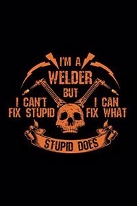 I'm a welder but i can't fix stupid, i can fix what stupid does