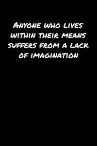 Anyone Who Lives Within Their Means Suffers From A Lack Of Imagination
