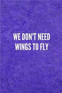 We Don't Need Wings to Fly