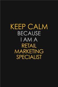 Keep Calm Because I Am A Retail Marketing Specialist