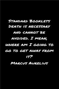 Standard Booklets Death Is Necessary and Cannot Be Avoided I Mean Where Am I Going to Go to Get Away From It Marcus Aurelius