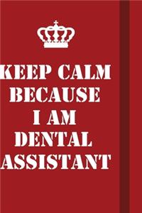Keep Calm Because I Am Dental assistant