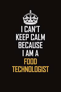 I Can't Keep Calm Because I Am A Food Technologist