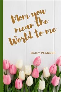 Mom you Mean The World to Me: Daily Weekly Planner Organizer. Unique Mothers Day Gift Idea.