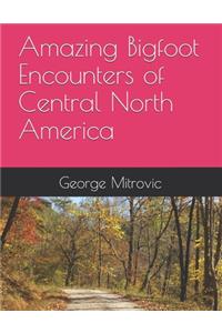 Amazing Bigfoot Encounters of Central North America