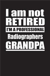 I Am Not Retired I'm A Professional Radiographers Grandpa