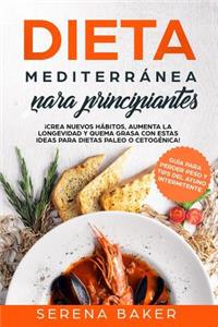 Dieta Mediterránea para Principiantes: ¡Crea Nuevos Hábitos, Aumenta la Longevidad y Quema Grasa con estas Ideas para Dietas Paleo o Cetogénica! (Guía para Perder Peso y Tips del Ayuno In