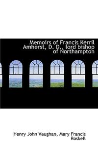 Memoirs of Francis Kerril Amherst, D. D., Lord Bishop of Northampton