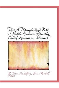 Travels Through That Part of North America Formerly Called Louisiana, Volume I