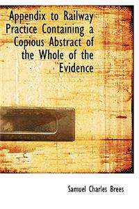 Appendix to Railway Practice Containing a Copious Abstract of the Whole of the Evidence