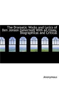 The Dramatic Works and Lyrics of Ben Jonson [Selected] with an Essay, Biographical and Critical