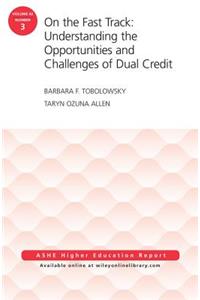 On the Fast Track: Understanding the Opportunities and Challenges of Dual Credit: Ashe Higher Education Report, Volume 42, Number 3