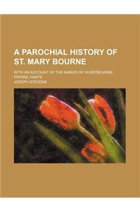A Parochial History of St. Mary Bourne; With an Account of the Manor of Hurstbourne Priors, Hants