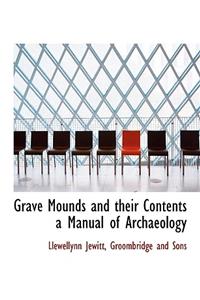 Grave Mounds and Their Contents a Manual of Archaeology