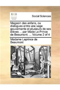 Magasin Des Enfans, Ou Dialogues Entre Une Sage Gouvernante Et Plusieurs de Ses Lves ... Par Made Le Prince de Beaumont. ... Volume 2 of 4