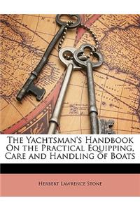 The Yachtsman's Handbook on the Practical Equipping, Care and Handling of Boats