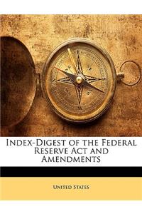 Index-Digest of the Federal Reserve ACT and Amendments