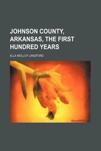 Johnson County, Arkansas, the First Hundred Years